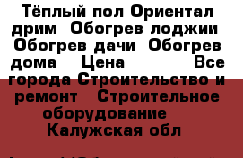 Тёплый пол Ориентал дрим. Обогрев лоджии. Обогрев дачи. Обогрев дома. › Цена ­ 1 633 - Все города Строительство и ремонт » Строительное оборудование   . Калужская обл.